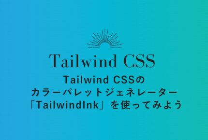 Tailwind CSSのカラーパレットを自動生成してくれるカラーパレットジェネレーター 「TailwindInk」を使ってみよう